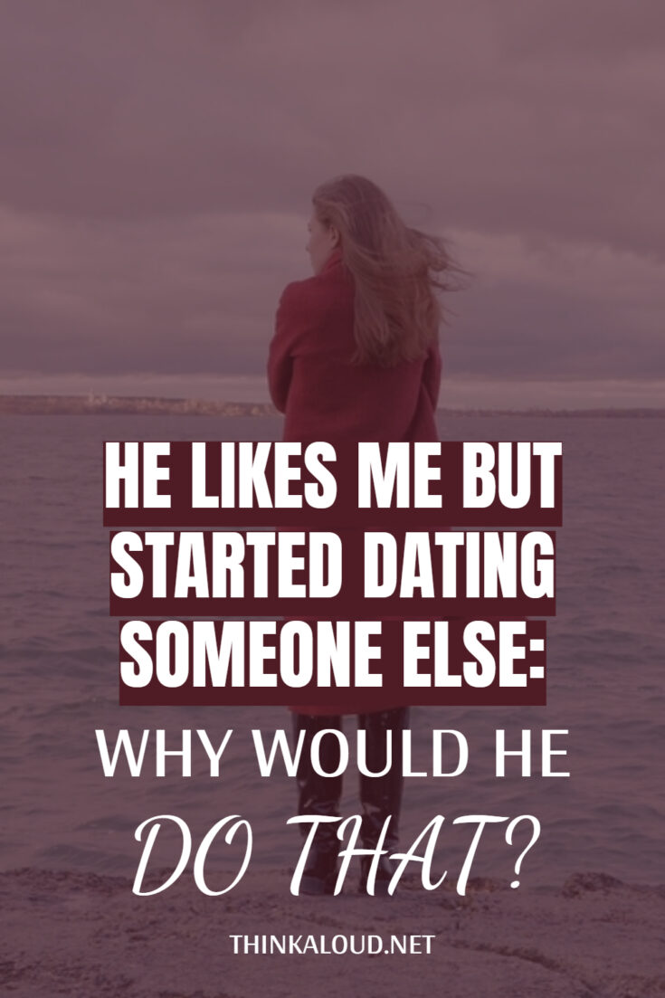 He Likes Me But Started Dating Someone Else: Why Would He Do That?