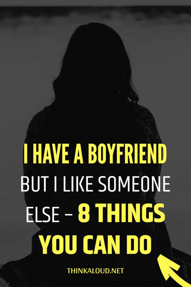I Have A Boyfriend But I Like Someone Else – 8 Things You Can Do