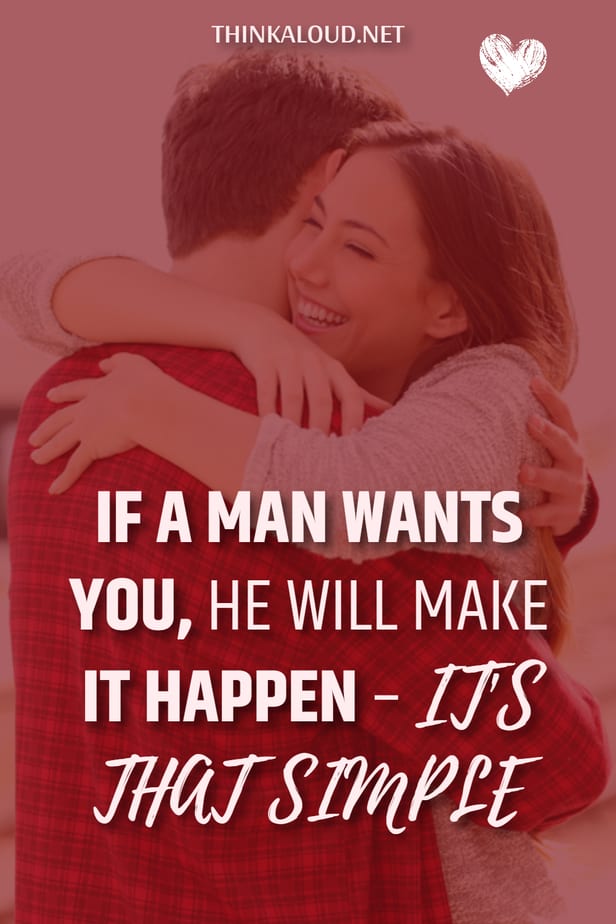 Se un uomo ti vuole, farà in modo che accada - è così semplice