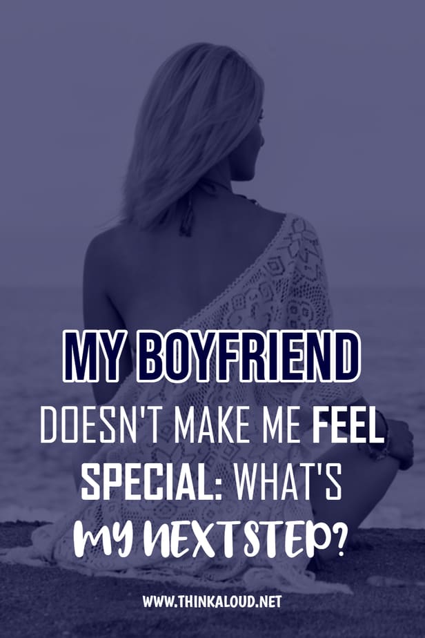 My Boyfriend Doesn't Make Me Feel Special: What's My Next Step?