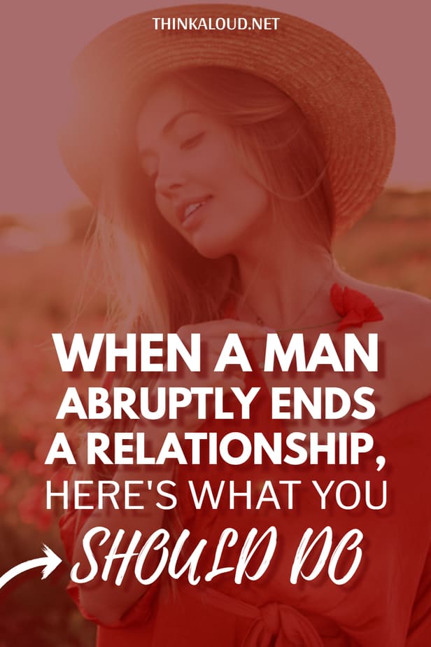 When A Man Abruptly Ends A Relationship, Here's What You Should Do