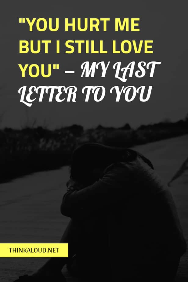 "You Hurt Me But I Still Love You" – My Last Letter To You
