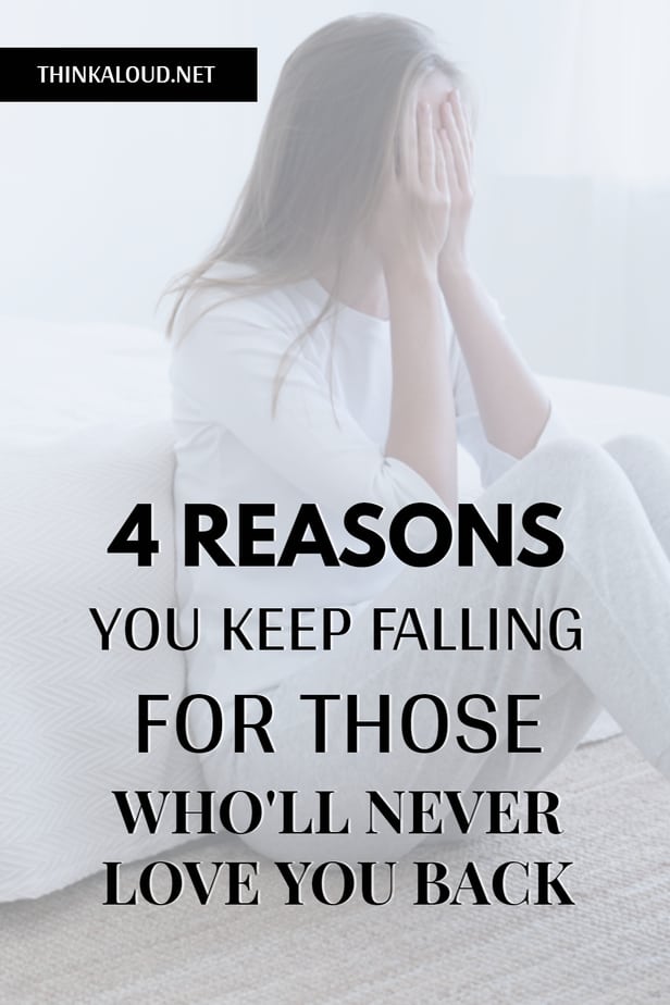 4 Reasons You Keep Falling For Those Who'll Never Love You Back