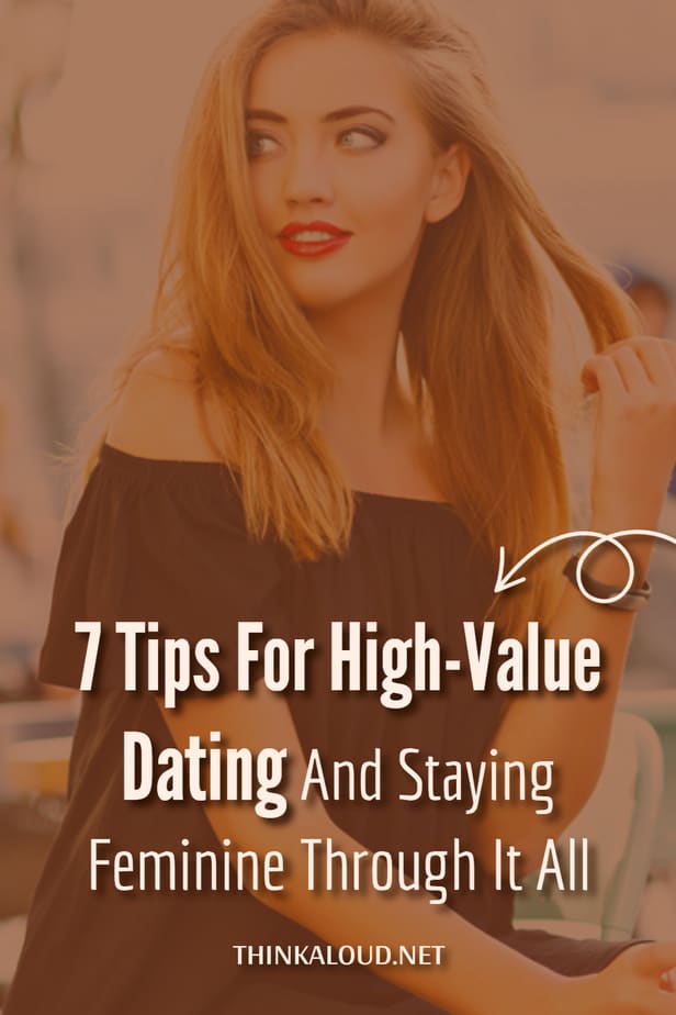 7 Tips For High-Value Dating And Staying Feminine Through It All
