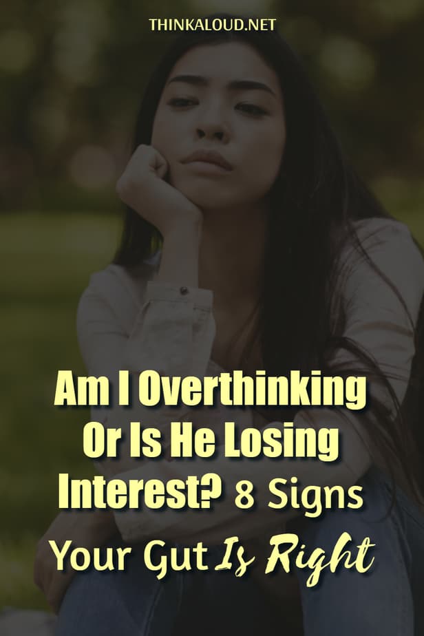 Am I Overthinking Or Is He Losing Interest? 8 Signs Your Gut Is Right