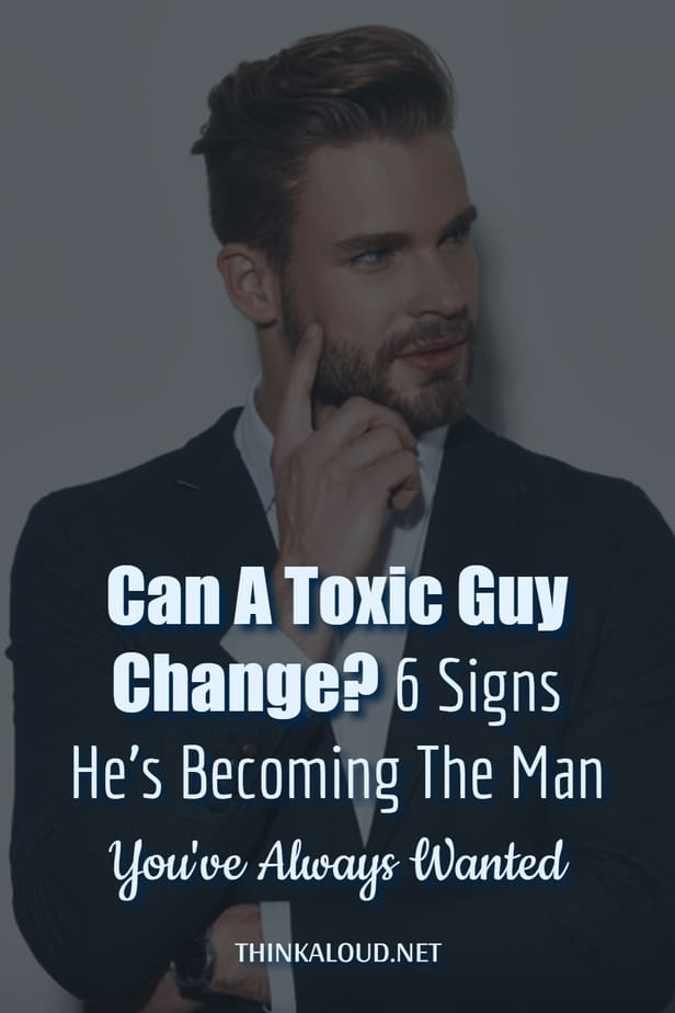 Can A Toxic Guy Change? 6 Signs He's Becoming The Man You've Always Wanted