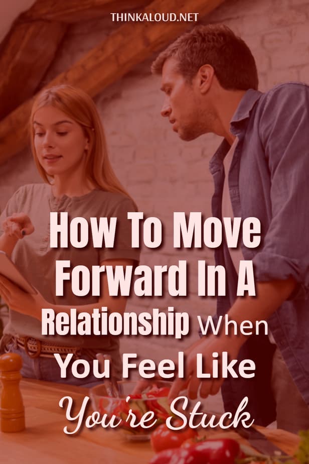 How To Move Forward In A Relationship When You Feel Like You're Stuck