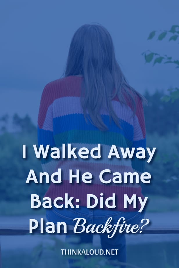 I Walked Away And He Came Back: Did My Plan Backfire?