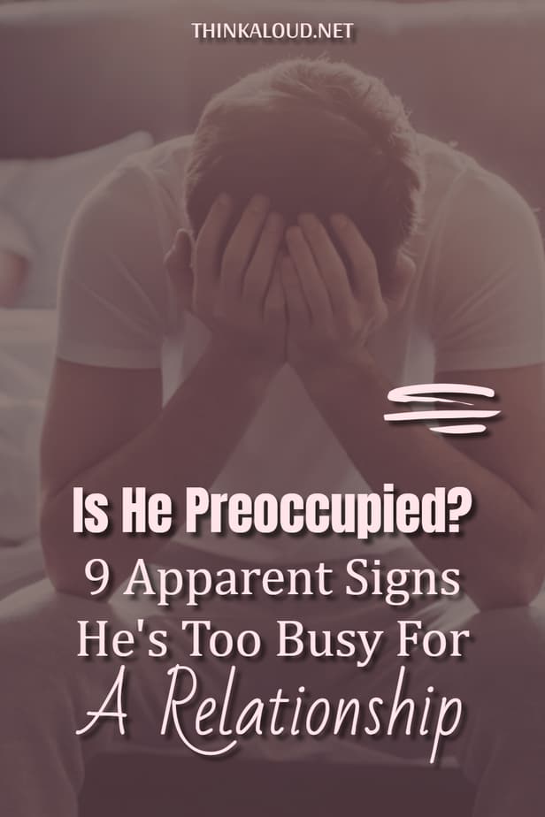 Is He Preoccupied? 9 Apparent Signs He's Too Busy For A Relationship