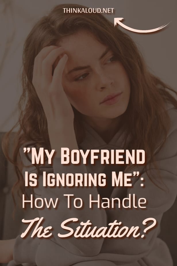 "My Boyfriend Is Ignoring Me": How To Handle The Situation?