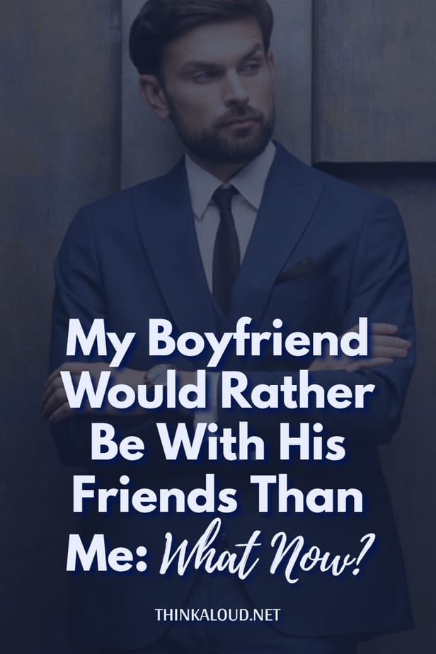 My Boyfriend Would Rather Be With His Friends Than Me: What Now?