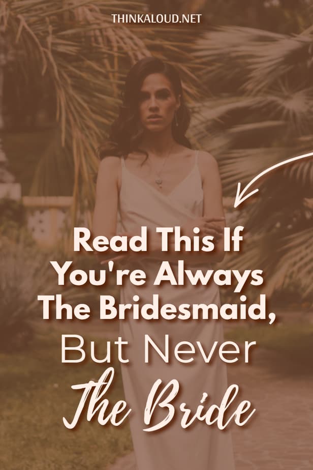 Read This If You're Always The Bridesmaid, But Never The Bride