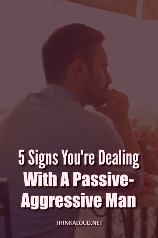 5 Signs You Re Dealing With A Passive Aggressive Man
