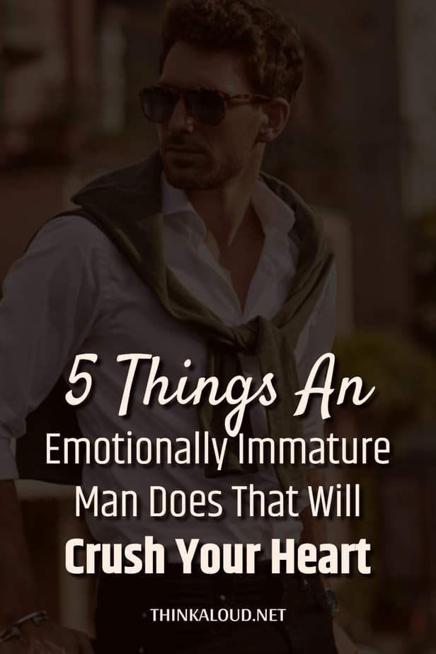 5 cose che un uomo emotivamente immaturo fa e che vi spezzeranno il cuore