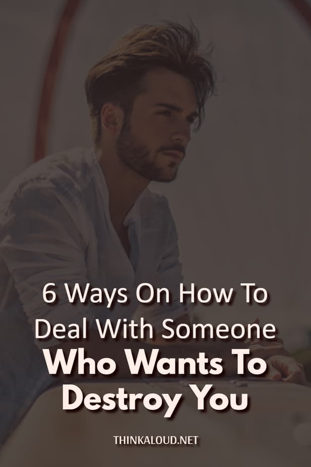 6 Ways On How To Deal With Someone Who Wants To Destroy You