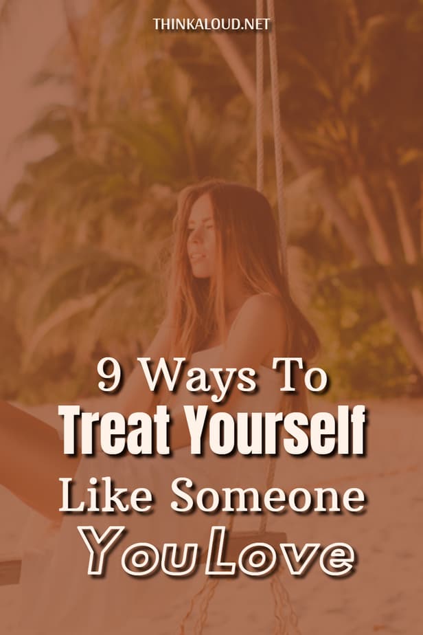 9 Ways To Treat Yourself Like Someone You Love