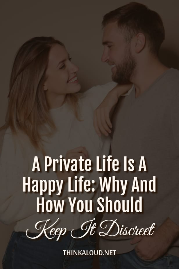 A Private Life Is A Happy Life: Why And How You Should Keep It Discreet