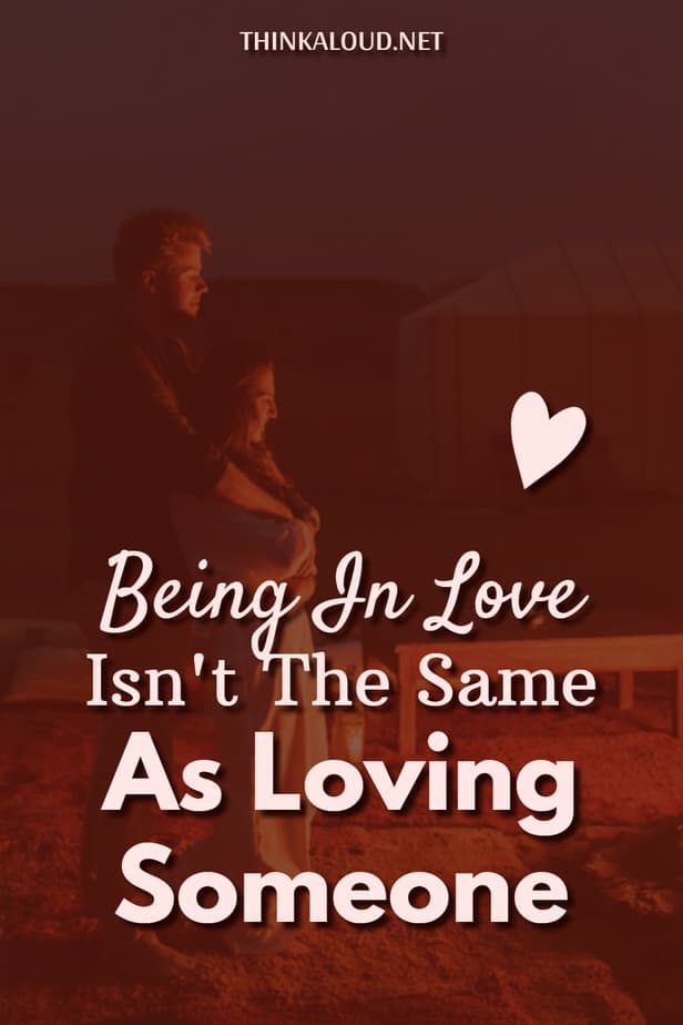 Being In Love Isn't The Same As Loving Someone