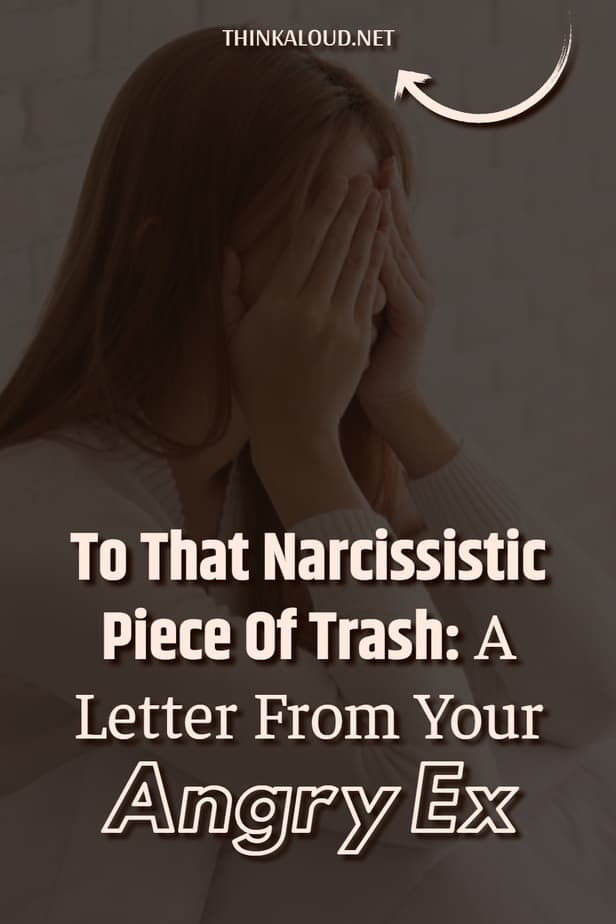 A quel pezzo di spazzatura narcisista: Una lettera dal tuo ex arrabbiato