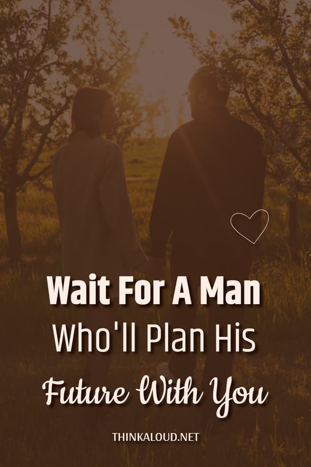 Wait For A Man Who'll Plan His Future With You