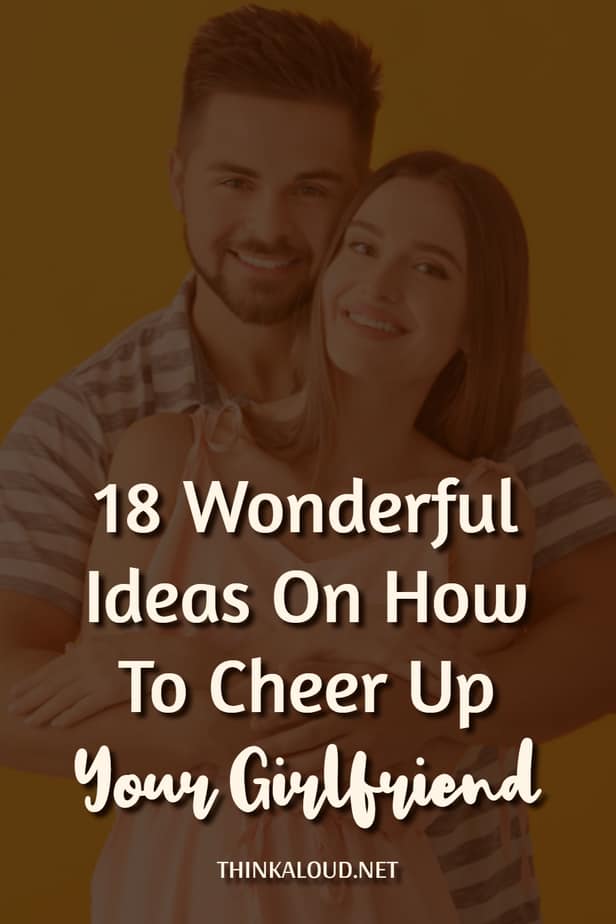 18 Wonderful Ideas On How To Cheer Up Your Girlfriend