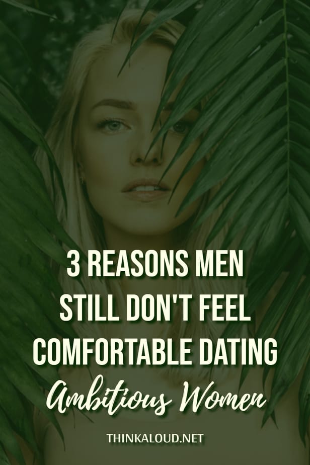 3 Reasons Men Still Don't Feel Comfortable Dating Ambitious Women