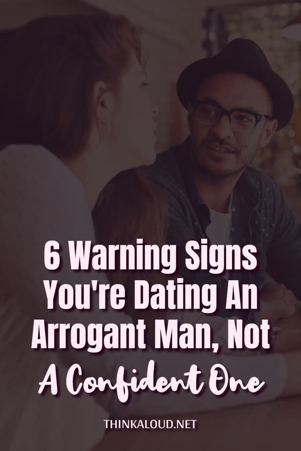 6 Warning Signs You're Dating An Arrogant Man, Not A Confident One