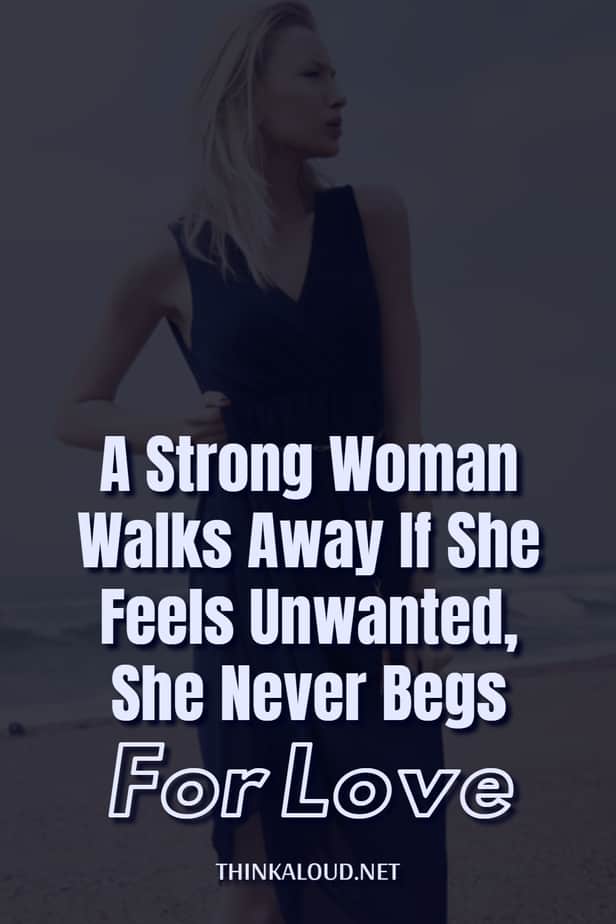A Strong Woman Walks Away If She Feels Unwanted, She Never Begs For Love