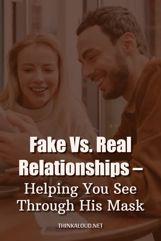 Fake Vs. Real Relationships – Helping You See Through His Mask