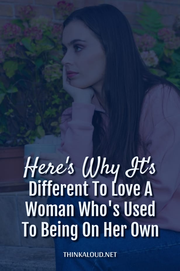 Here's Why It's Different To Love A Woman Who's Used To Being On Her Own