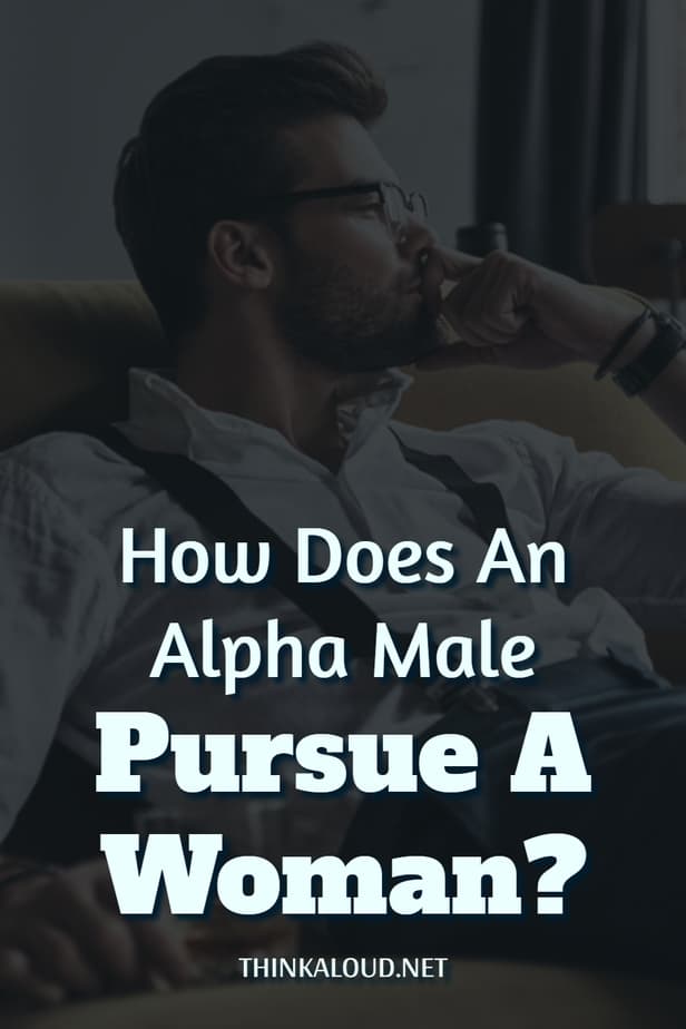 How Does An Alpha Male Pursue A Woman?