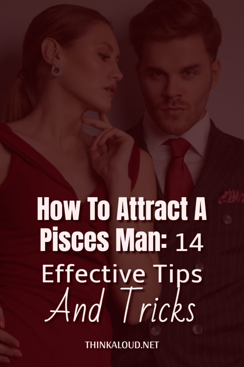 How To Attract A Pisces Man 14 Effective Tips And Tricks
