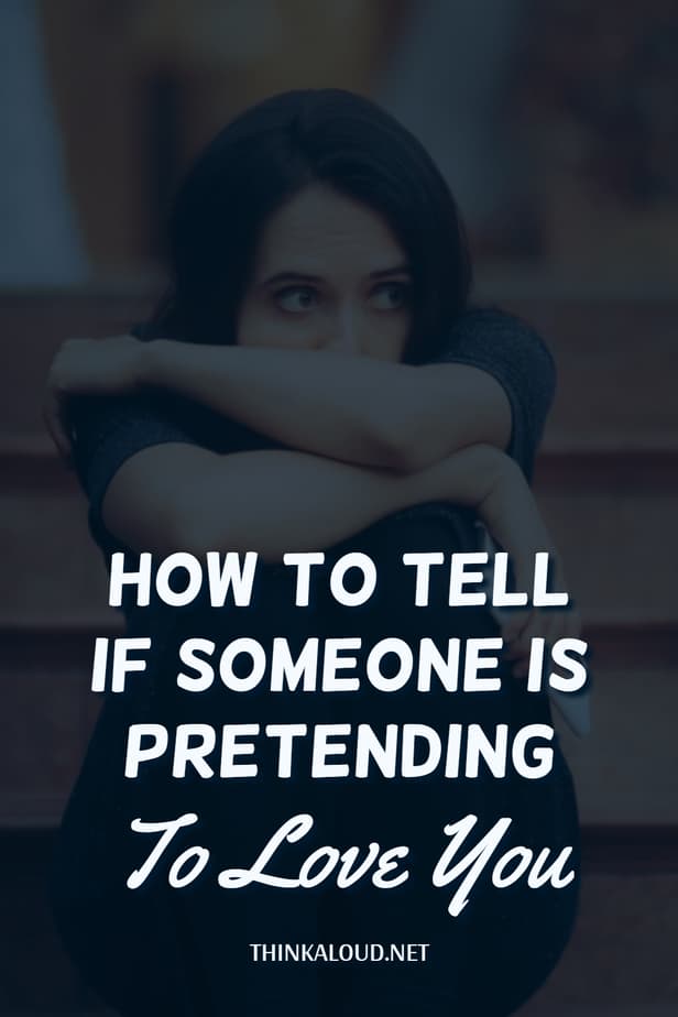 How To Tell If Someone Is Pretending To Love You