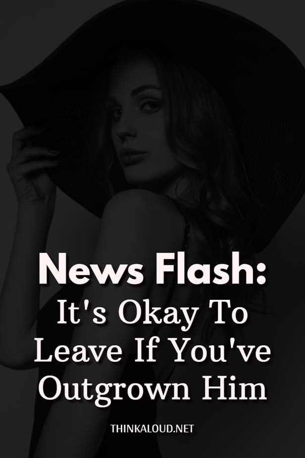 News Flash: It's Okay To Leave If You've Outgrown Him