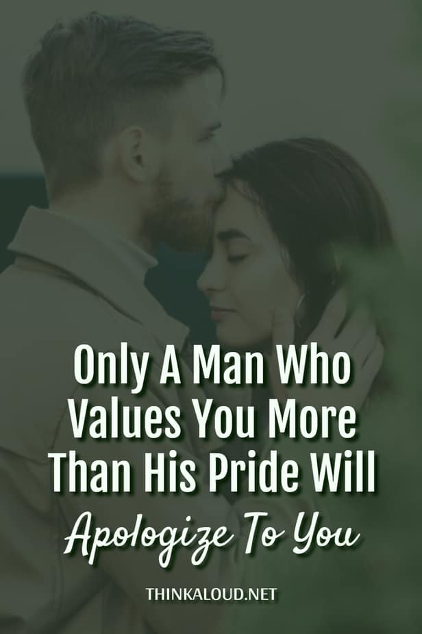Only A Man Who Values You More Than His Pride Will Apologize To You