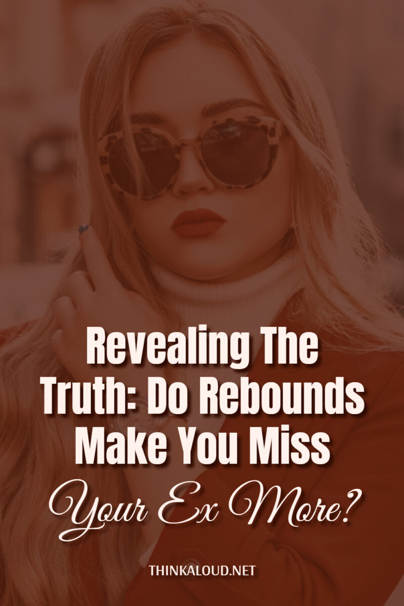 Revealing The Truth Do Rebounds Make You Miss Your Ex More?