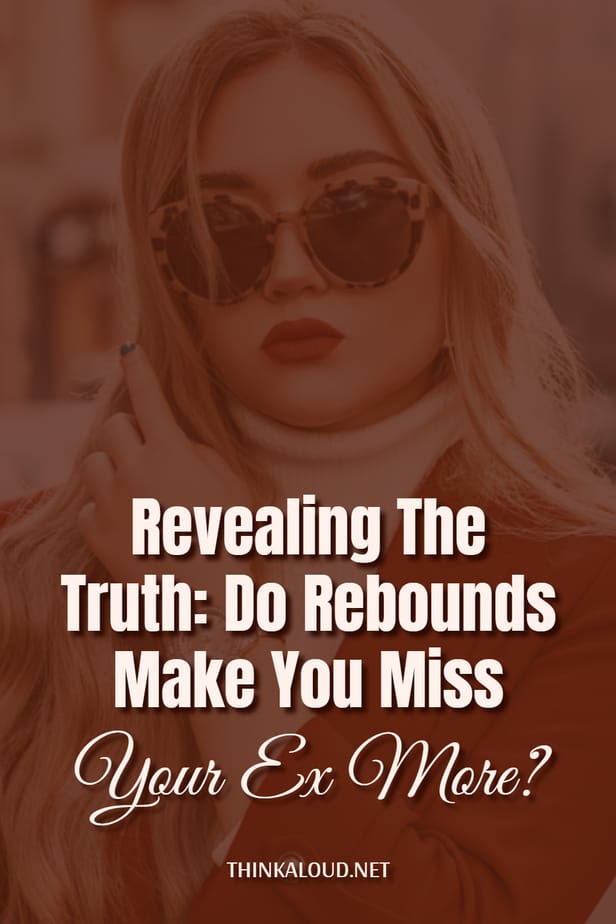 Revealing The Truth: Do Rebounds Make You Miss Your Ex More?