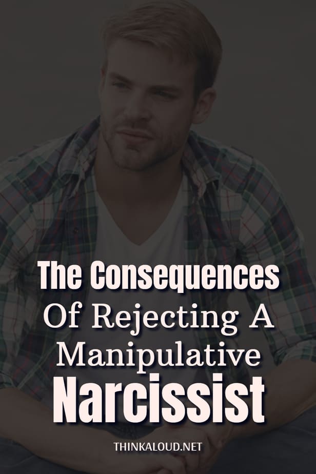 The Consequences Of Rejecting A Manipulative Narcissist