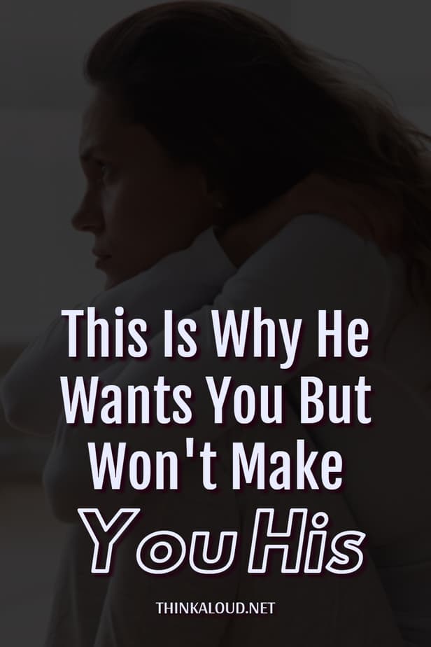 This Is Why He Wants You But Won't Make You His