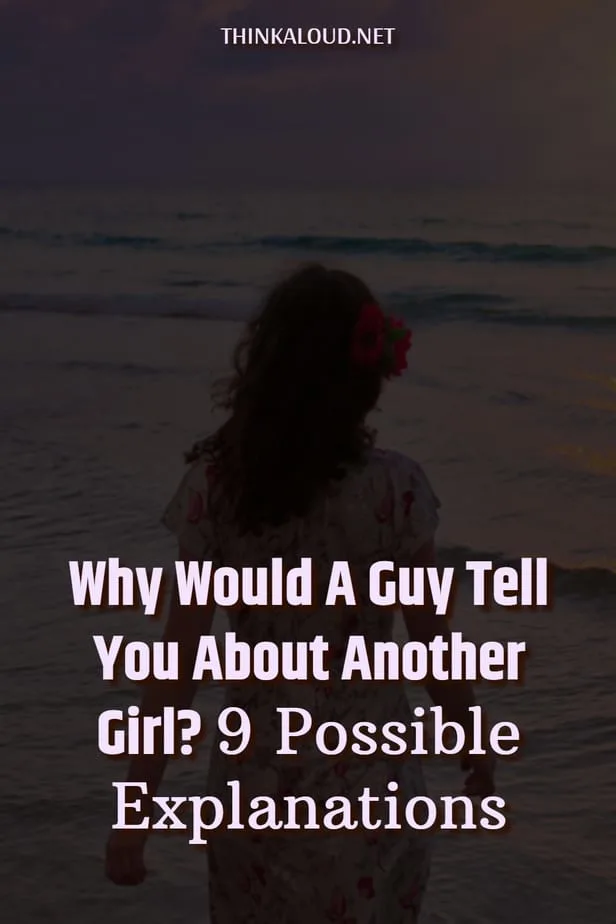 Why Would A Guy Tell You About Another Girl? 9 Possible Explanations