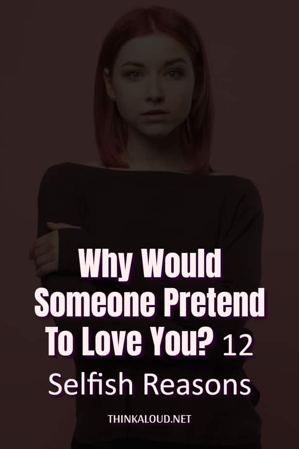Perché qualcuno dovrebbe fingere di amarvi? 12 motivi egoistici