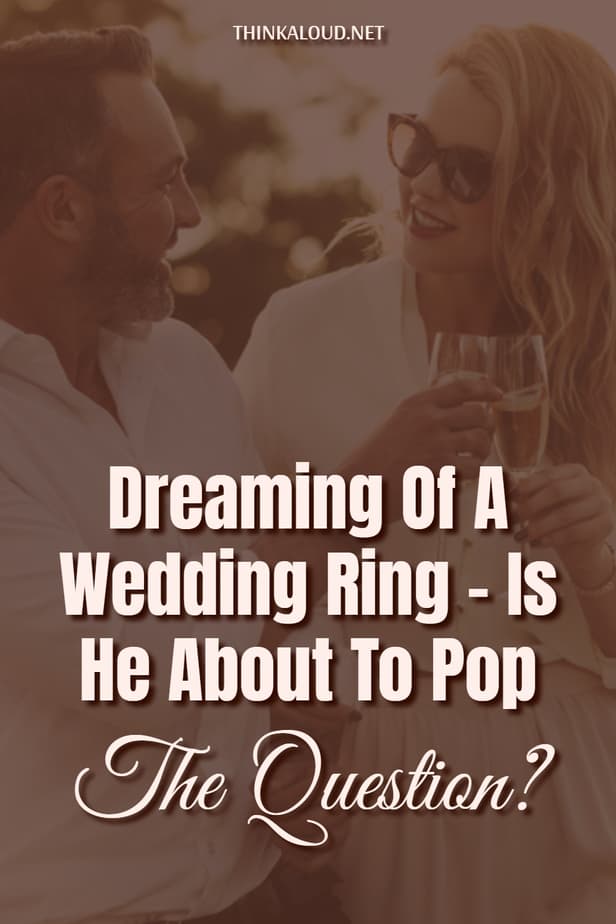 Dreaming Of A Wedding Ring – Is He About To Pop The Question?