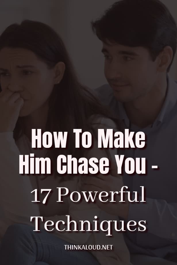 How To Make Him Chase You - 17 Powerful Techniques