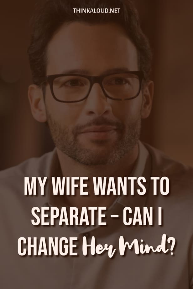 My Wife Wants To Separate – Can I Change Her Mind?