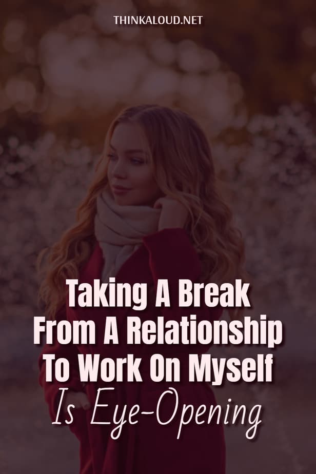 Taking A Break From A Relationship To Work On Myself Is Eye-Opening