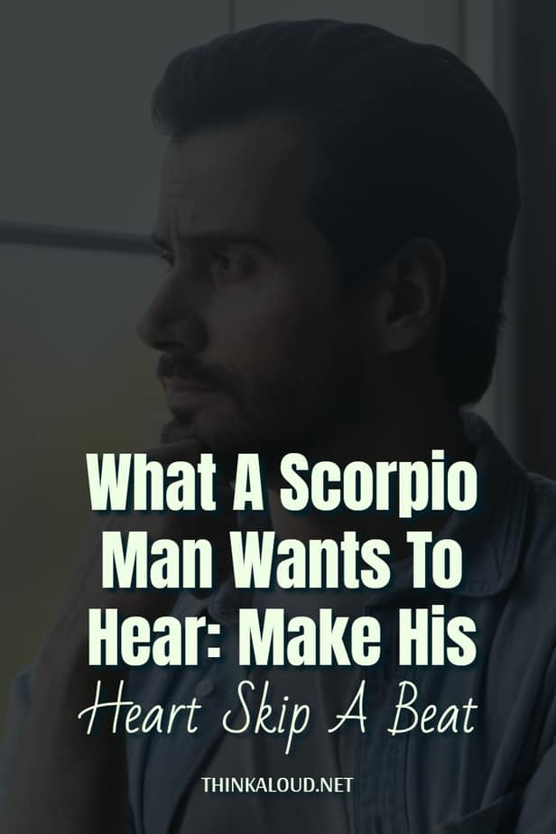 What A Scorpio Man Wants To Hear: Make His Heart Skip A Beat