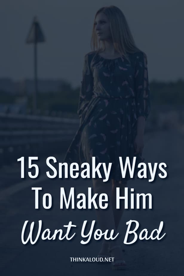 15 Sneaky Ways To Make Him Want You Bad