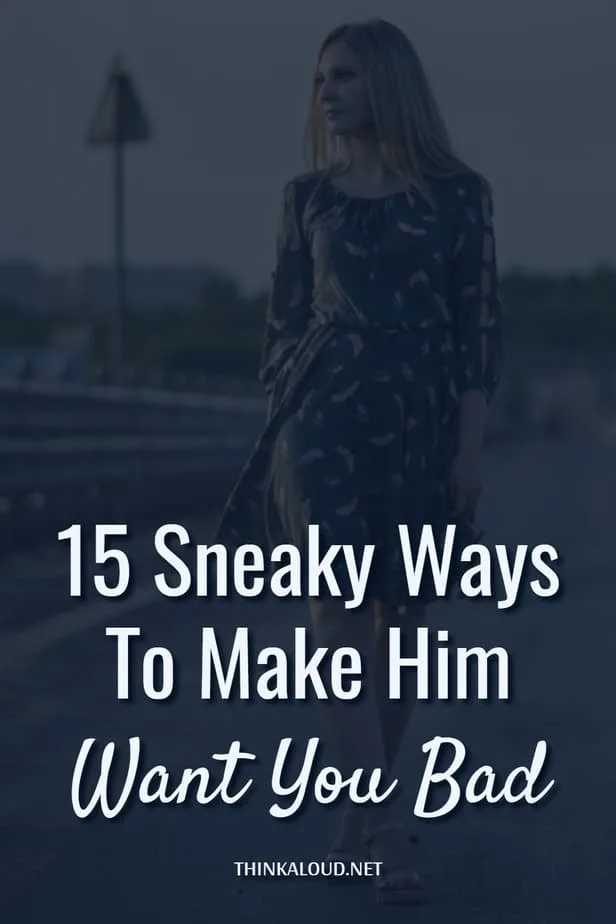 Quotes To Make Him Want You 15 Sneaky Ways To Make Him Want You Bad