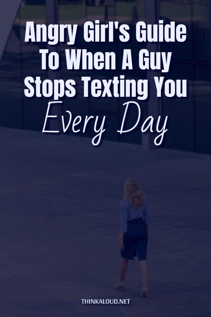 angry-girl-s-guide-to-when-a-guy-stops-texting-you-every-day