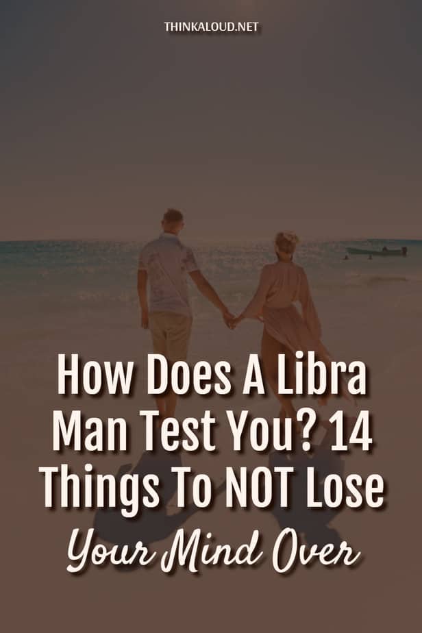 How Does A Libra Man Test You? 14 Things To NOT Lose Your Mind Over